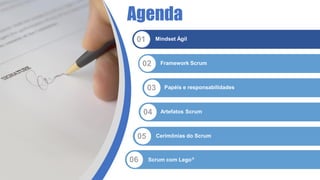 Agenda
01 Mindset Ágil
02 Framework Scrum
03 Papéis e responsabilidades
04 Artefatos Scrum
05 Cerimônias do Scrum
06 Scrum com Lego®
 