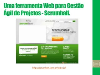 UmaferramentaWebparaGestão
ÁgildeProjetos-Scrumhalf.
http://scrumhalf.com.br/login.jsf
27/28
 