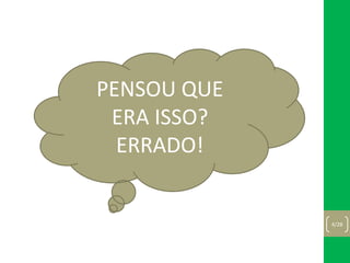 PENSOU QUE
ERA ISSO?
ERRADO!
4/28
 