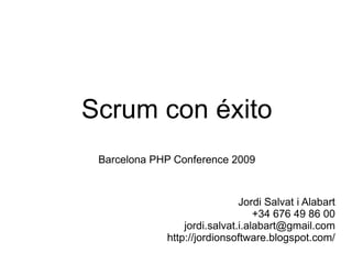 Scrum con éxito Barcelona PHP Conference 2009 Jordi Salvat i Alabart +34 676 49 86 00 [email_address] http://jordionsoftware.blogspot.com/ 