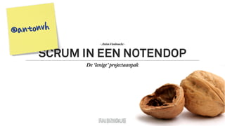 SCRUM IN EEN NOTENDOP
De ‘lenige’ projectaanpak
- Anton Vanhoucke -
@antonvh
 