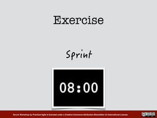 Scrum Workshop by Practical Agile is licensed under a Creative Commons Attribution-ShareAlike 4.0 International License.
Exercise
 
 