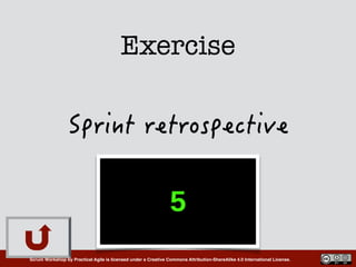Scrum Workshop by Practical Agile is licensed under a Creative Commons Attribution-ShareAlike 4.0 International License.
Exercise
 