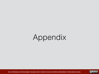 Scrum Workshop by Practical Agile is licensed under a Creative Commons Attribution-ShareAlike 4.0 International License.
Appendix
 