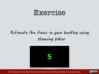 Scrum Workshop by Practical Agile is licensed under a Creative Commons Attribution-ShareAlike 4.0 International License.
Exercise
 