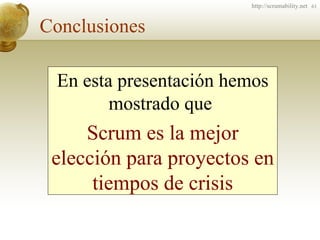 Conclusiones En esta presentación hemos mostrado que  Scrum es la mejor elección para proyectos en tiempos de crisis 