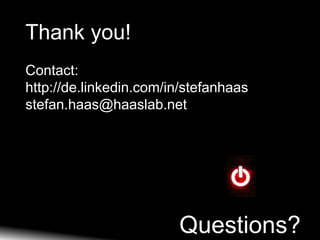 Thank you!
Contact:
http://de.linkedin.com/in/stefanhaas
stefan.haas@haaslab.net




                        Questions?
 
