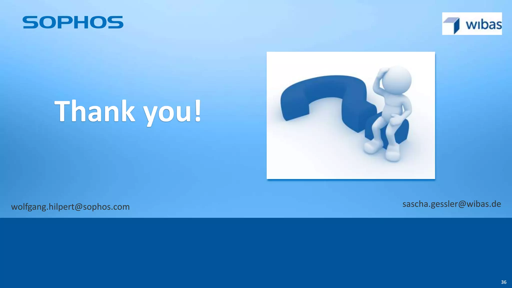 3636
Thank you!
sascha.gessler@wibas.dewolfgang.hilpert@sophos.com
 