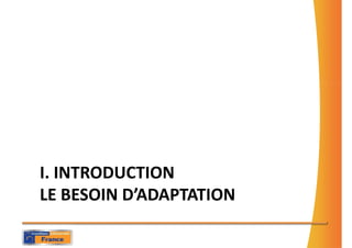 I. INTRODUCTION
LE BESOIN D’ADAPTATION
 