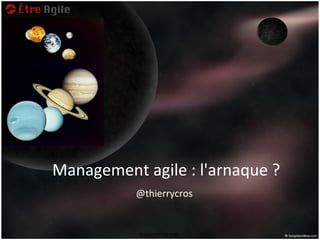 Management agile : l'arnaque ?
           @thierrycros


           thierrycros.net
 