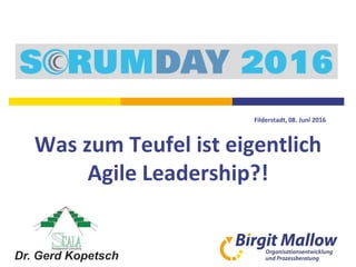 Dr. Gerd Kopetsch
Filderstadt, 08. Juni 2016
Was zum Teufel ist eigentlich
Agile Leadership?!
 