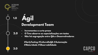1.0
2.0
3.0
Ágil
Development Team
- Incrementos a curto prazo
- O Time absorve as especializações em testes
- Não há segregação entre QAs e Desenvolvedores
#EarlyTesting #CulturaDeQA #Automação
#Maturidade #Observabilidade
 