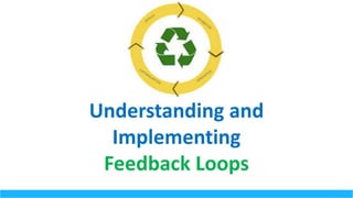 Understanding	and	
Implementing	
Feedback	Loops
 