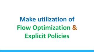 Make	utilization	of	
Flow	Optimization	&
Explicit	Policies
 