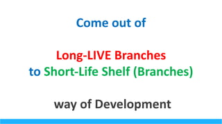Come	out	of	
Long-LIVE Branches
to Short-Life	Shelf	(Branches)
way	of	Development	
 