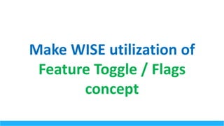 Make	WISE	utilization	of	
Feature	Toggle	/	Flags	
concept
 