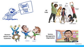 April	20,	2018	|	Delhi-NCR	|	ScrumDay
Dev
All	
Folks
Business	
Owners	and	
Customers
Seniors,	
Management,	
Organization
#AgilitybyChoice
 