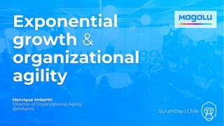Exponential
growth &
organizational
agility
Henrique Imbertti
Director of Organizational Agility
@imbertti
ScrumDay | Chile
 