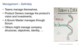18© 1993-2016 Scrum.org, All Rights Reserved
Management – Definitely
• Teams manage themselves.
• Product Owners manage th...
