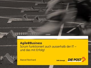 Agile@Business
Scrum funktioniert auch ausserhalb der IT –
und das mit Erfolg!
Marcel Reinhard
 