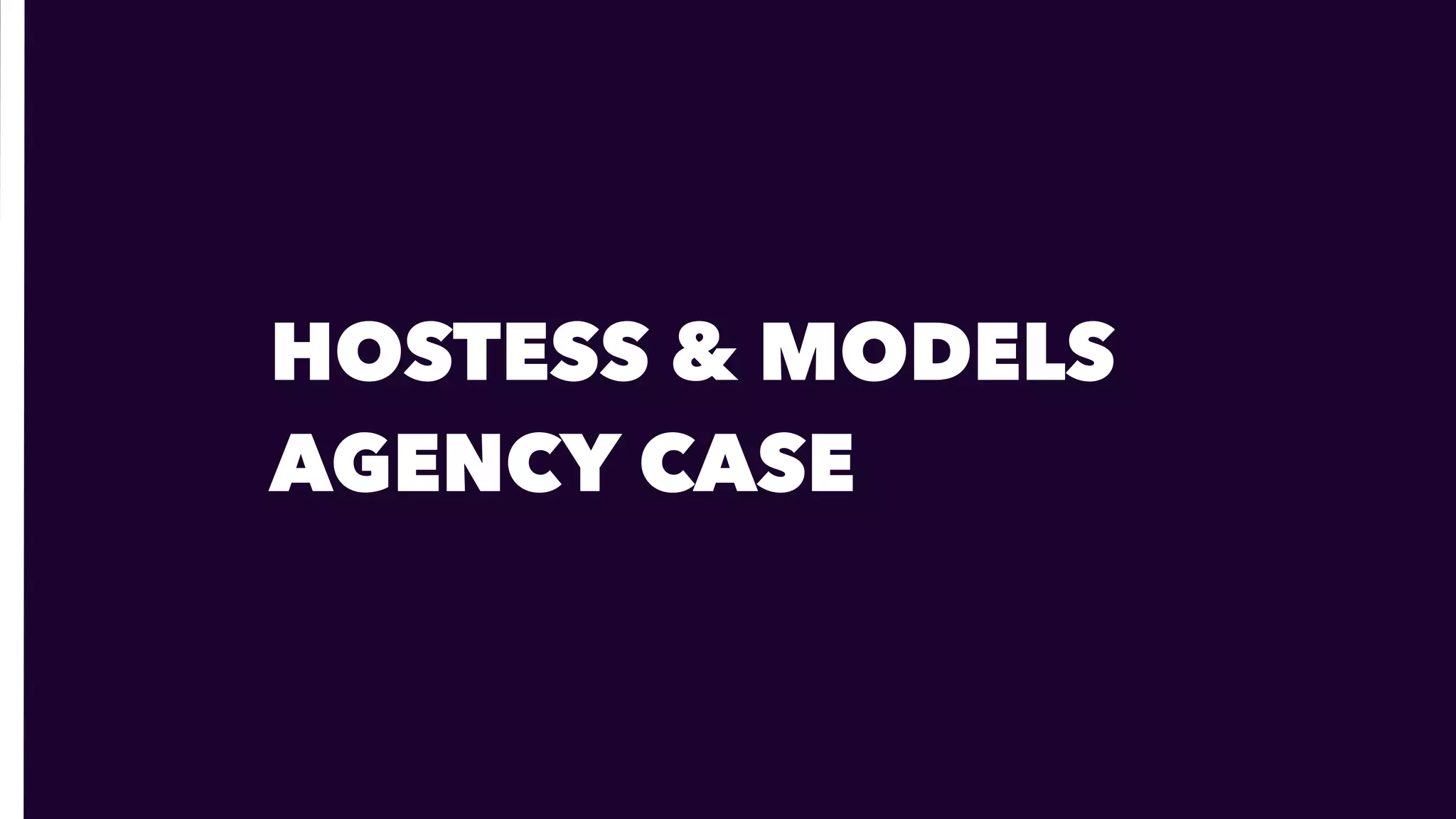HOSTESS & MODELS
AGENCY CASE
 