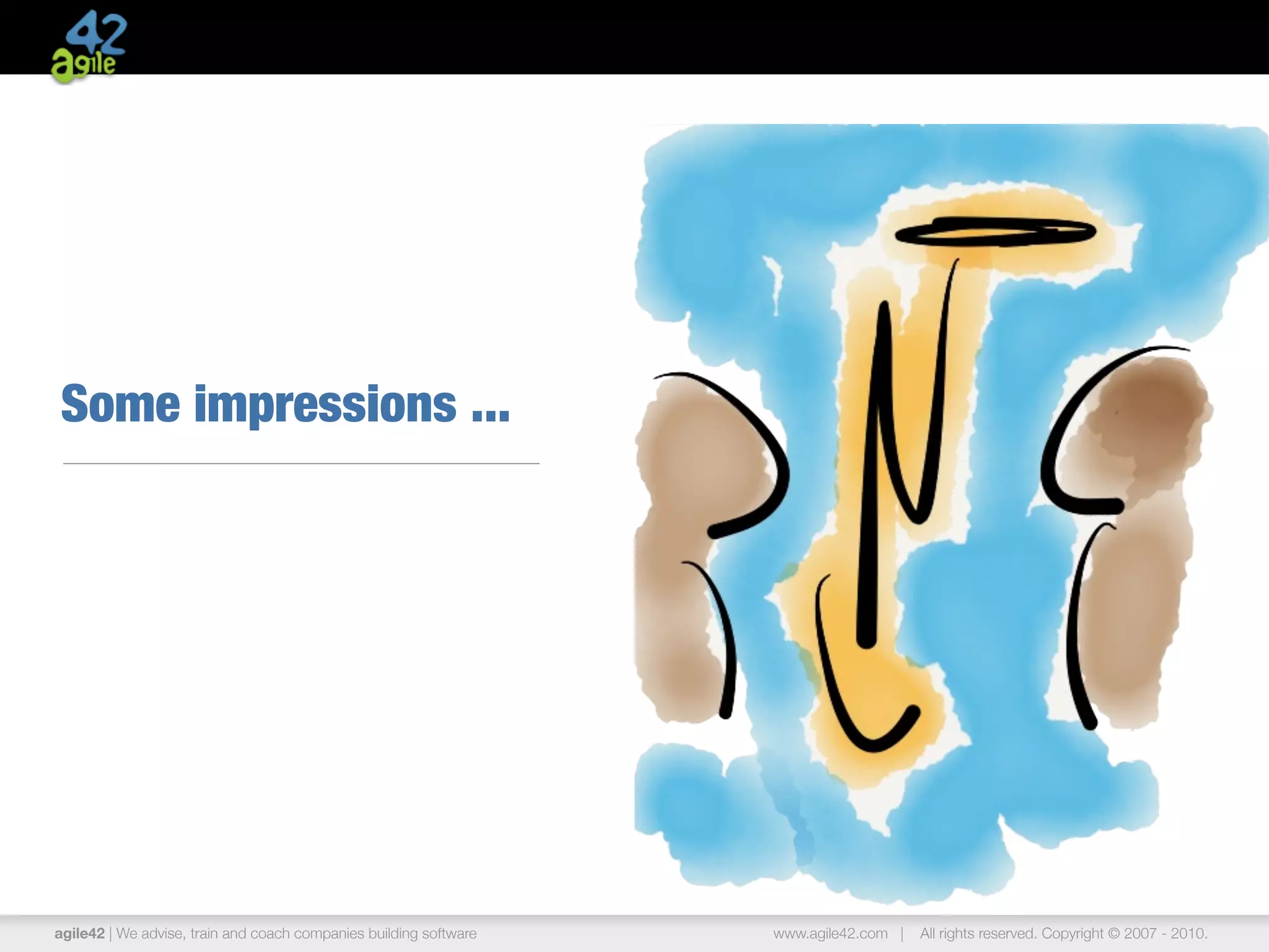 agile42 | The Agile Coaching Company www.agile42.com | All rights reserved. Copyright © 2007 - 2013
Some impressions ...
 