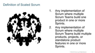 6© 1993-2015 Scrum.org, All Rights Reserved
Definition of Scaled Scrum
1. Any implementation of
Scrum where multiple
Scrum Teams build one
product in one or more
Sprints.
2. Any implementation of
Scrum where multiple
Scrum Teams build multiple
products, projects, or
standalone product
features in one or more
Sprints.
 