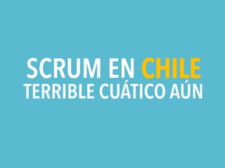 SCRUM EN CHILE
TERRIBLE CUÁTICO AÚN
 
