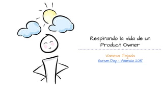 Respirando la vida de un
Product Owner
Vanesa Tejada
Scrum Day - Valencia 2015
 