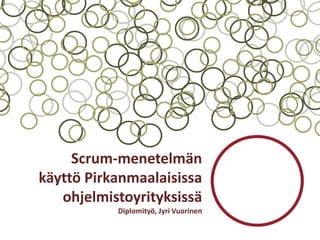 Scrum-menetelmän
käyttö Pirkanmaalaisissa
   ohjelmistoyrityksissä
           Diplomityö, Jyri Vuorinen
 