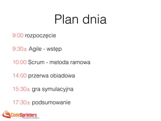 Plan dnia
9:00 rozpoczęcie
9:30± Agile - wstęp
10:00 Scrum - metoda ramowa
14:00 przerwa obiadowa
15:30± gra symulacyjna
17:30± podsumowanie
 