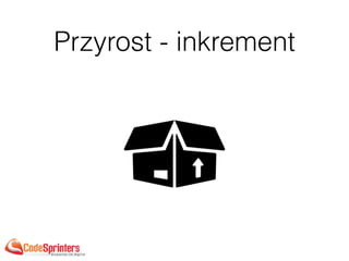 Przyrost - inkrement
 