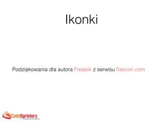 Ikonki
Podziękowania dla autora Freepik z serwisu ﬂaticon.com
 