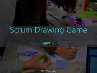Scrum Drawing Game
Juggernaut
 