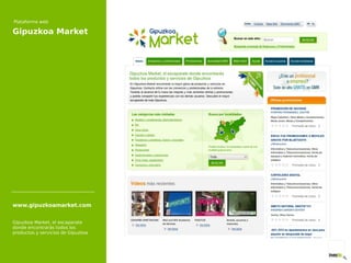 Plataforma web Gipuzkoa Market Gipuzkoa Market, el escaparate donde encontrarás todos los productos y servicios de Gipuzkoa www.gipuzkoamarket.com 