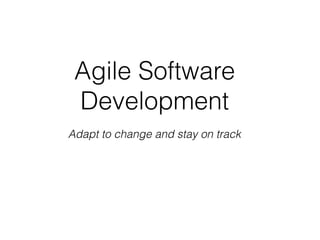 Adapt to change and stay on track
Agile Software
Development
 