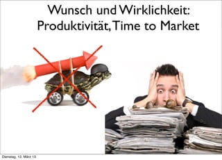 Wunsch und Wirklichkeit:
                                 Produktivität, Time to Market




     >> Titel der Präsentation

Dienstag, 12. März 13
 
