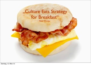 „Culture Eats Strategy
                                    for Breakfast“
                                         Peter Drucker




     >> Titel der Präsentation

Dienstag, 12. März 13
 