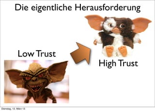 Die eigentliche Herausforderung



                   Low Trust
                                  High Trust


     >> Titel der Präsentation

Dienstag, 12. März 13
 