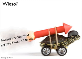 Wieso?




                 tivität
      ere Produk
hö  h
               -to-M  arket
  ürzer e Time
k

     >> Titel der Präsentation

Dienstag, 12. März 13
 
