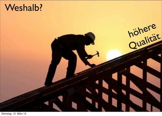 Weshalb?

                                   he  re
                                 hö tät
                                 Q u ali




     >> Titel der Präsentation

Dienstag, 12. März 13
 
