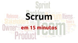 Scrum
em 15 minutos
 