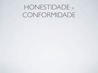 HONESTIDADE X
CONFORMIDADE
 