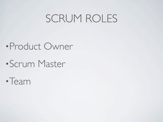 SCRUM ROLES

•Product   Owner
•Scrum   Master
•Team
 