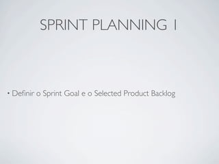 SPRINT PLANNING 1



• Deﬁnir   o Sprint Goal e o Selected Product Backlog
 