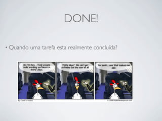 DONE!

• Quando   uma tarefa esta realmente concluída?
 