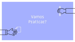 Vamos
Praticar?
 