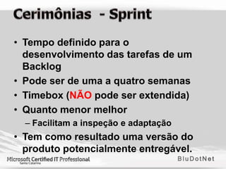 • Tempo definido para o
  desenvolvimento das tarefas de um
  Backlog
• Pode ser de uma a quatro semanas
• Timebox (NÃO pode ser extendida)
• Quanto menor melhor
  – Facilitam a inspeção e adaptação
• Tem como resultado uma versão do
  produto potencialmente entregável.
 