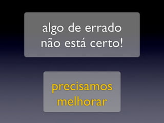 algo de errado
não está certo!


 precisamos
  melhorar
 