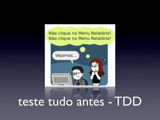 teste tudo antes - TDD
 